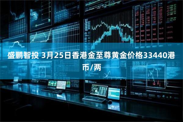 盛鹏智投 3月25日香港金至尊黄金价格33440港币/两